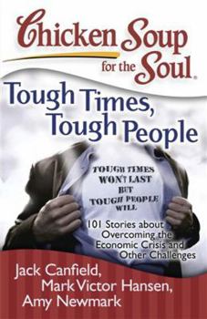 Paperback Chicken Soup for the Soul: Tough Times, Tough People: 101 Stories about Overcoming the Economic Crisis and Other Challenges Book