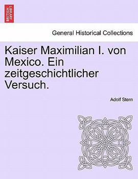 Paperback Kaiser Maximilian I. Von Mexico. Ein Zeitgeschichtlicher Versuch. Book