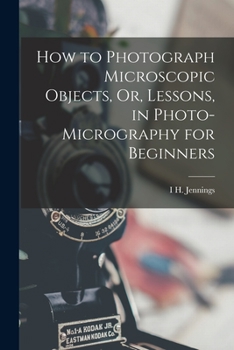 Paperback How to Photograph Microscopic Objects, Or, Lessons, in Photo-Micrography for Beginners Book