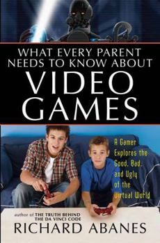 Paperback What Every Parent Needs to Know about Video Games: A Gamer Explores the Good, Bad, and Ugly of the Virtual World Book
