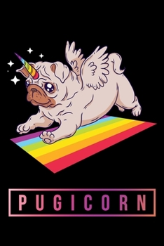 Pugicorn: Pug Unicorn Rainbow-Perfect Journal Gift For Pug and unicorns Lovers-Notebook College Blank Lined|Journal Gifts for Her & Him|Daily notebook for work|diary for girls and women|6x9|110 Pages|