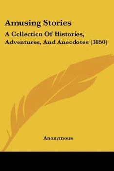 Paperback Amusing Stories: A Collection Of Histories, Adventures, And Anecdotes (1850) Book