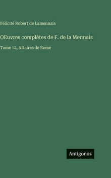 OEuvres complètes de F. de la Mennais: Tome 12, Affaires de Rome