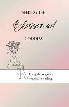 Paperback Seeking the blossomed goddess: The goddess guided journal to healing Book