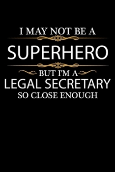 I May not be a Superhero but I'm a Legal Secretary so close enough Graduation Journal 6 x 9 120 pages Graduate notebook: Funny Careers Graduation Notebook