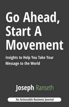 Paperback Go Ahead, Start A Movement: Insights to Help You Take Your Message to the World Book