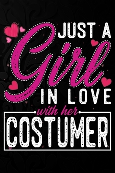 Just A Girl In Love With Her Costumer: Cute Valentine's day or anniversary notebook for a girl whose boyfriend or husband is an awesome Costumer.  100 Pages 6X9 Inch Lined journal notebook.
