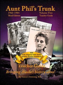 Aunt Phil's Trunk Volume Five Teacher Guide Third Edition: Bringing Alaska's History Alive