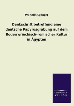 Paperback Denkschrift Betreffend Eine Deutsche Papyrusgrabung Auf Dem Boden Griechisch-Romischer Kultur in Agypten [German] Book