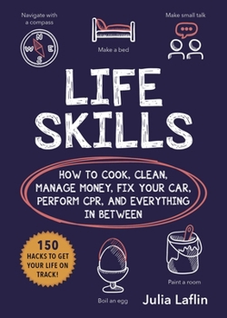 Paperback Life Skills: How to Cook, Clean, Manage Money, Fix Your Car, Perform Cpr, and Everything in Between Book