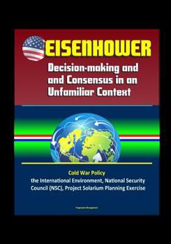 Paperback Eisenhower: Decision-making and Consensus in an Unfamiliar Context - Cold War Policy, the International Environment, National Secu Book