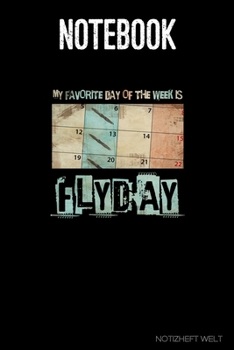 Notebook: My Favorite Day Of The Week Is Flyday: Organizer, diary, writing book or  planner for Plane, Aircraft and Airplane Pilots Notebook for formulas, notes or for drawing