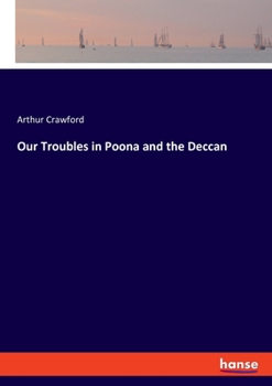 Our Troubles in Poona and the Deccan by Arthur Crawford. With Numerous Illus. by Horace Van Ruith