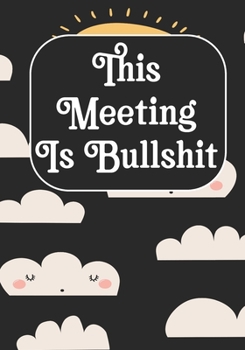 This Meeting Is Bullshit: Coworker Notebook, Sarcastic Humor, Funny Gag Gift Work, Boss, Colleague, Employee, HR, Office Journal Meeting Logbook (employee appreciation gifts)