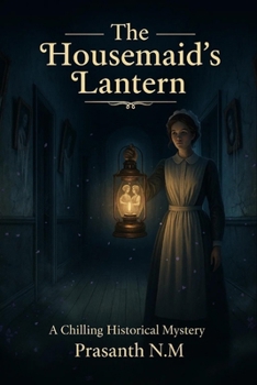 The Housemaid’s Lantern: A Supernatural Victorian Romance of Tragic Hearts, Dark Secrets, and a Lantern That Guides a Maid Toward Hidden Rooms, Ghostly Whispers, and a past no one wants uncovered.