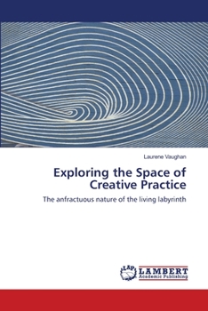 Exploring the Space of Creative Practice: The anfractuous nature of the living labyrinth