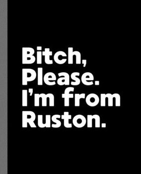 Paperback Bitch, Please. I'm From Ruston.: A Vulgar Adult Composition Book for a Native Ruston, Louisiana LA Resident Book