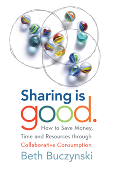 Paperback Sharing is Good: How to Save Money, Time and Resources through Collaborative Consumption Book