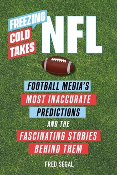 Paperback Freezing Cold Takes: NFL: Football Media's Most Inaccurate Predictions--And the Fascinating Stories Behind Them Book