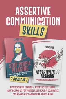 Paperback Assertive Communication Skills: 2 Books in 1: Assertiveness Training + Stop People Pleasing - How to Stand Up for Yourself, Set Healthy Boundaries, Sa Book