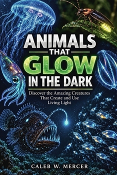 Paperback Animals That Glow in the Dark: Discover the Amazing Creatures That Create and Use Living Light Book