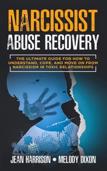 Paperback Narcissist Abuse Recovery: The Ultimate Guide for How to Understand, Cope, and Move on from Narcissism in Toxic Relationships Book