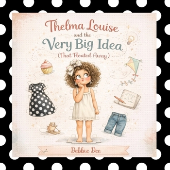 Thelma Louise and the Very Big Idea (That Floated Away)