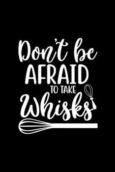 Paperback Don't Be Afraid To Take Whisks: 100 Pages 6'' x 9'' Recipe Log Book Tracker - Best Gift For Cooking Lover Book