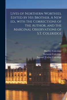 Paperback Lives of Northern Worthies. Edited by His Brother. A New Ed., With the Corrections of the Author, and the Marginal Observations of S.T. Coleridge; 01 Book