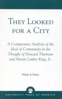 Hardcover They Looked for a City: A Comparative Analysis of the Ideal of Community in the Thought of Howard Thurman and Martin Luther King, Jr. Book