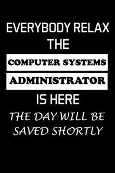 Paperback Everybody Relax the Computer Systems Administrator Is Here: Administrator Gifts - Blank Lined Notebook Journal - (6 x 9 Inches) - 120 Pages Book