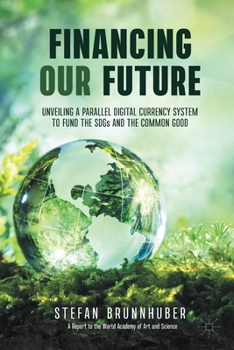 Paperback Financing Our Future: Unveiling a Parallel Digital Currency System to Fund the Sdgs and the Common Good Book