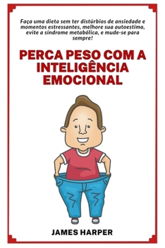 Paperback Perca peso com a Inteligência Emocional e melhore sua Autoestima: Faça uma dieta sem ter distúrbios de ansiedade e momentos estressantes! [Portuguese] Book