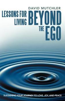 Paperback Lessons for Living Beyond the Ego: Sustaining Your Journey to Love, Joy, and Peace Book