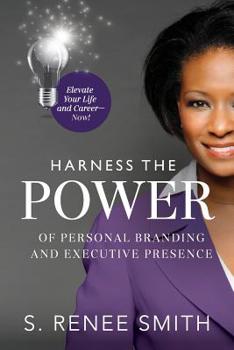 Paperback Harness the Power of Personal Branding and Executive Presence: Elevate Your Life and Career Now! Book