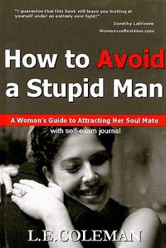 How to Avoid a Stupid Man: A Woman's Guide to Attracting Her Soul Mate