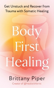 Paperback Body First Healing: Get Unstuck and Recover from Trauma with Somatic Healing Book