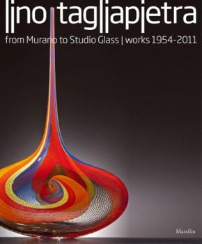 Hardcover Lino Tagliapietra: From Murano to Studio Glass Works 1954-2011 Book