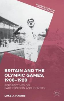 Hardcover Britain and the Olympic Games, 1908-1920: Perspectives on Participation and Identity Book