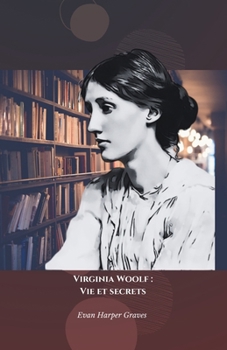 Virginia Woolf : Vie et secrets: L'hommage officiel à la pionnière de la littérature moderniste et féministe (French Edition)