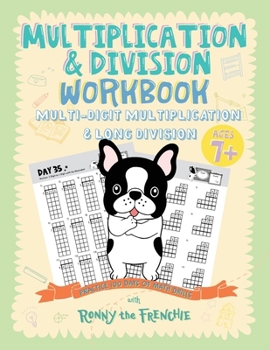Paperback Multiplication & Division Workbook - Multi-Digit Multiplication & Long Division: Practice 100 Days of Math Drills with Ronny the Frenchie Book