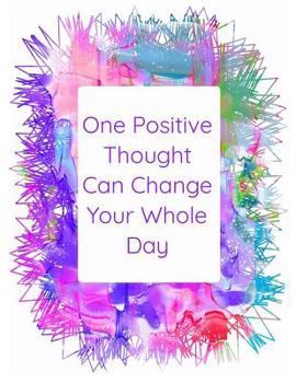 Paperback One Positive Thought Can Change Your Whole Day: The perfect colorful journal notebook for daily affirmations, gratitude, acts of kindness or writing a Book