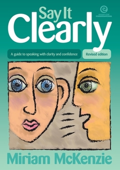 Say It Clearly - Revised: A guide to speaking with clarity and confidence
