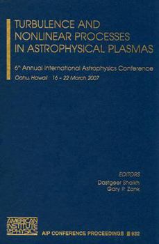 Turbulence and Nonlinear Processes in Astrophysical Plasmas: 6th Annual International Astrophysics Conference Oahu, Hawaii 16-22 March 2007 - Book #932 of the AIP Conference Proceedings: Astronomy and Astrophysics