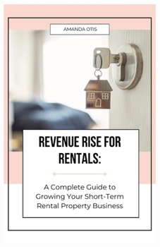 Revenue Rise for Rentals: A Complete Guide to Growing Your Short-Term Rental Property Business
