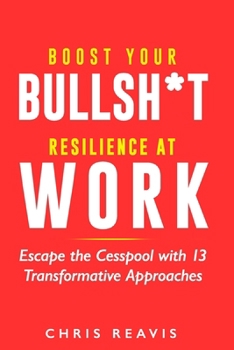 Paperback Boost Your Bullsh*t Resilience At Work: Escape the Cesspool with 13 Transformative Approaches Book