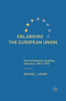 Paperback Enlarging the European Union: The Commission Seeking Influence, 1961-1973 Book