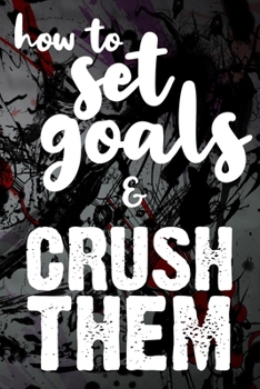 Paperback How To Set Goals & Crush Them: The Ultimate Step By Step Guide for Students on how to Set Goals and Achieve Personal Success! Book