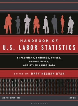 Handbook of U.S. Labor Statistics 2025: Employment, Earnings, Prices, Productivity, and Other Labor Data