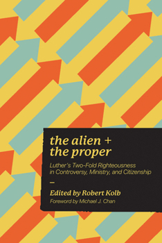 Paperback Alien and the Proper: Luther's Two-Fold Righteousness in Controversy, Ministry, and Citizenship Book